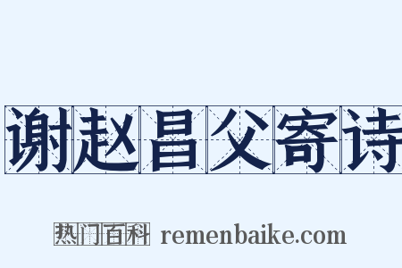 谢赵昌父寄诗是什么意思的图片
